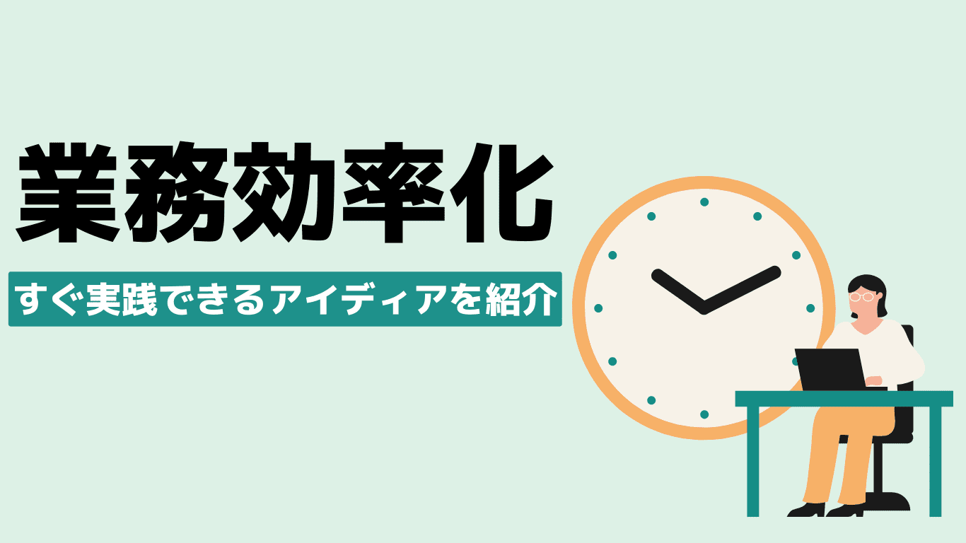 業務効率化ーすぐ実践できるアイディアを紹介ー 業務効率化ーすぐ実践できるアイディアを紹介ー